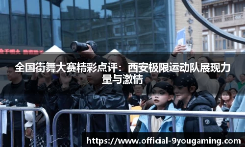 全国街舞大赛精彩点评：西安极限运动队展现力量与激情
