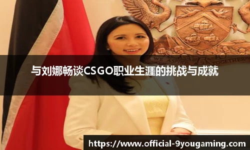与刘娜畅谈CSGO职业生涯的挑战与成就
